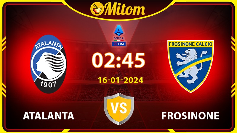 Nhận định Atalanta vs Frosinone 02h45 16/01/2024 Serie A