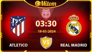 Nhận định Atletico vs Real 03h30 19/01/2024 Copa del Rey