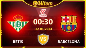 Nhận định Betis vs Barcelona 00h30 22/01/2024 La Liga