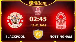 Nhận định Blackpool vs Nottingham 02h45 18/01/2024 FA Cup