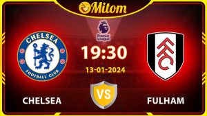 Nhận định Chelsea vs Fulham 19h30 13/01/2024 Ngoại hạng Anh