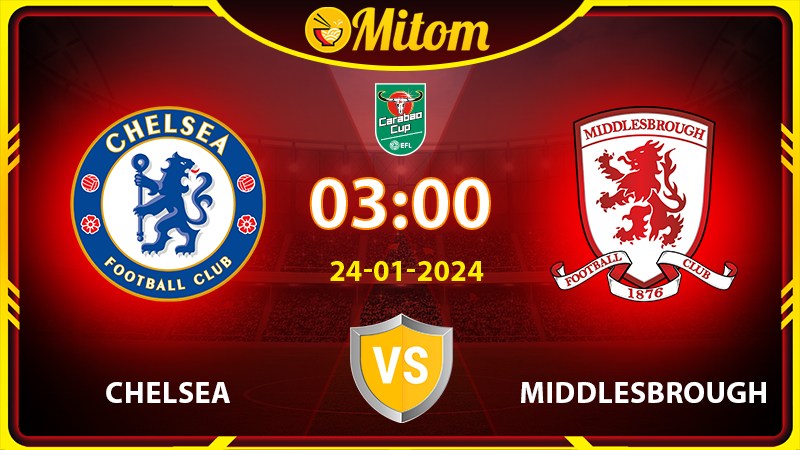 Nhận định Chelsea vs Middlesbrough 03h00 24/01/2024 EFL Cup