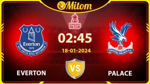 Nhận định Everton vs Palace 02h45 18/01/2024 FA Cup
