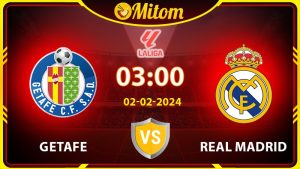 Nhận định Getafe vs Real 03h00 02/02/2024 La Liga