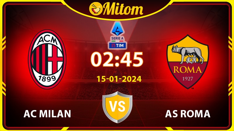 Nhận định Milan vs Roma 02h45 15/01/2024 Serie A