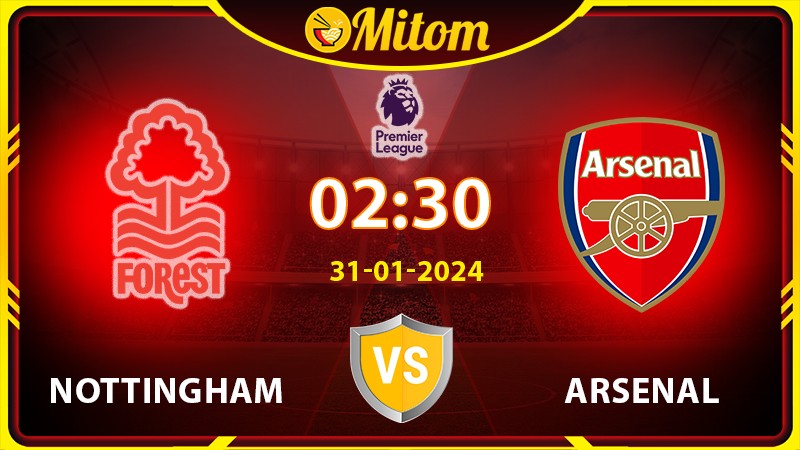 Nhận định Nottingham vs Arsenal 02h30 31/01/2024 NHA