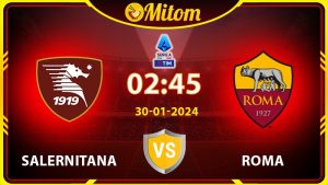 Nhận định Salernitana vs Roma 02h45 30/01/2024 Serie A