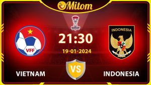 Nhận định Việt Nam vs Indonesia 21h30 19/01/2024 Asian Cup