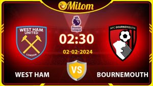 Nhận định West Ham vs Bournemouth 02h30 02/02/2024 NHA