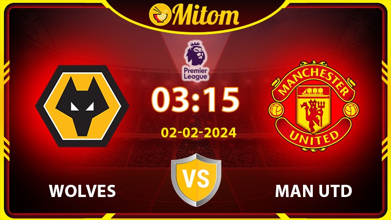 Nhận định Wolves vs Man Utd 03h15 02/02/2024 Ngoại hạng Anh