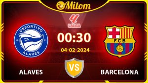 Nhận định Alaves vs Barca 00h30 04/02/2024 La Liga