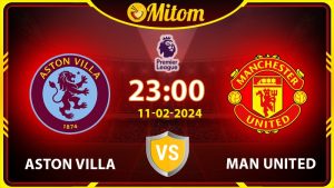 Nhận định Aston Villa vs Man United 23h00 11/02/2024 NHA