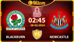 Nhận định Blackburn vs Newcastle 02h45 28/02/2024 FA Cup