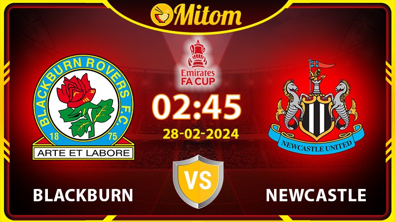 Nhận định Blackburn vs Newcastle 02h45 28/02/2024 FA Cup