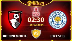 Nhận định Bournemouth vs Leicester 02h30 28/02/2024 FA Cup