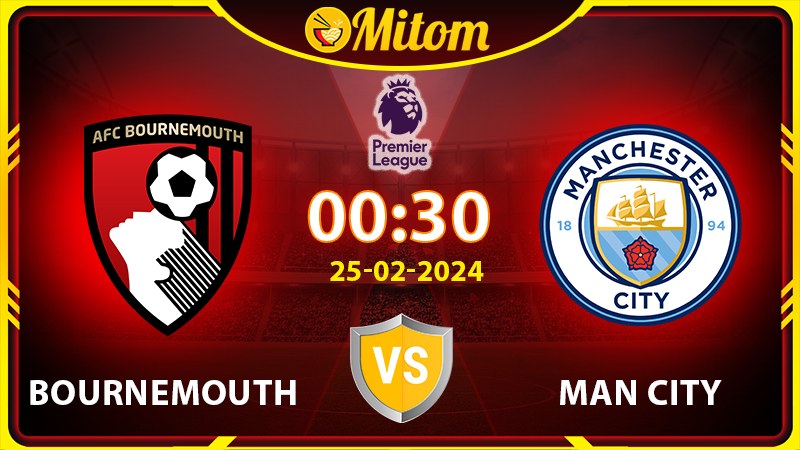 Nhận định Bournemouth vs Man City 00h30 25/02/2024 NHA