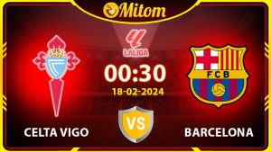 Nhận định Celta Vigo vs Barca 00h30 18/02/2024 La Liga