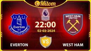 Nhận định Everton vs West Ham 22h00 02/03 Premier League