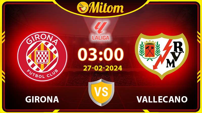 Nhận định Girona vs Rayo Vallecano 03h00 27/02/2024 La Liga