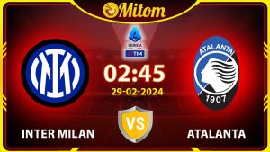 Nhận định Inter Milan vs Atalanta 02h45 29/02/2024 Serie A