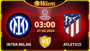 Nhận định Inter vs Atletico Madrid 03h00 21/02/2024 cúp C1