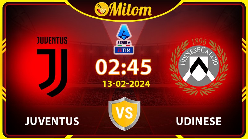 Nhận định Juventus vs Udinese 02h45 13/02/2024 Serie A