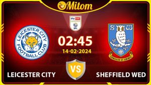 Nhận định Leicester vs Sheff Wed 02h45 14/02 hạng nhất Anh