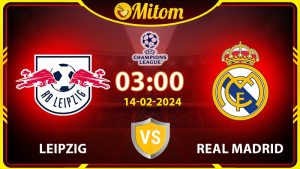 Nhận định Leipzig vs Real Madrid 03h00 14/02/2024 C1