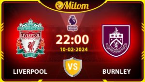 Nhận định Liverpool vs Burnley 22h00 10/02/2024 NHA