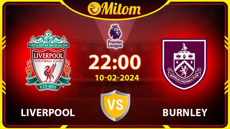 Nhận định Liverpool vs Burnley 22h00 10/02/2024 NHA