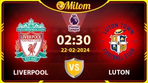 Nhận định Liverpool vs Luton 02h30 22/02 Ngoại hạng Anh
