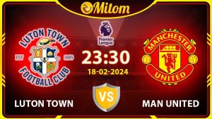 Nhận định Luton vs Man United 23h30 18/02 Ngoại hạng Anh
