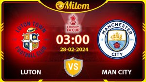 Nhận định Luton vs Manchester City 03h00 28/02/2024 FA Cup