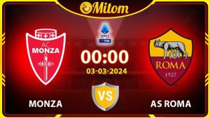Nhận định Monza vs Roma 00h00 03/03/2024 Serie A