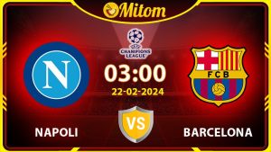 Nhận định Napoli vs Barcelona 03h00 22/02 cúp C1 châu Âu