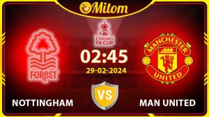 Nhận định Nottingham vs MU 02h45 29/02/2024 FA Cup