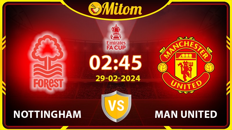 Nhận định Nottingham vs MU 02h45 29/02/2024 FA Cup