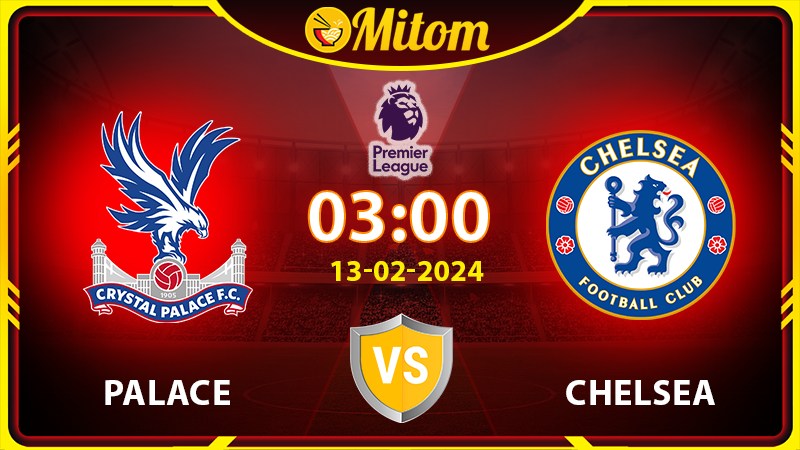 Nhận định Palace vs Chelsea 03h00 13/02/2024 Ngoại hạng Anh