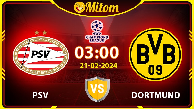 Nhận định PSV vs Dortmund 03h00 21/02/2024 cúp C1 châu Âu