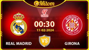 Nhận định Real Madrid vs Girona 00h30 11/02/2024 La Liga