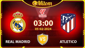 Nhận định Real vs Atletico 03h00 05/02/2024 La Liga