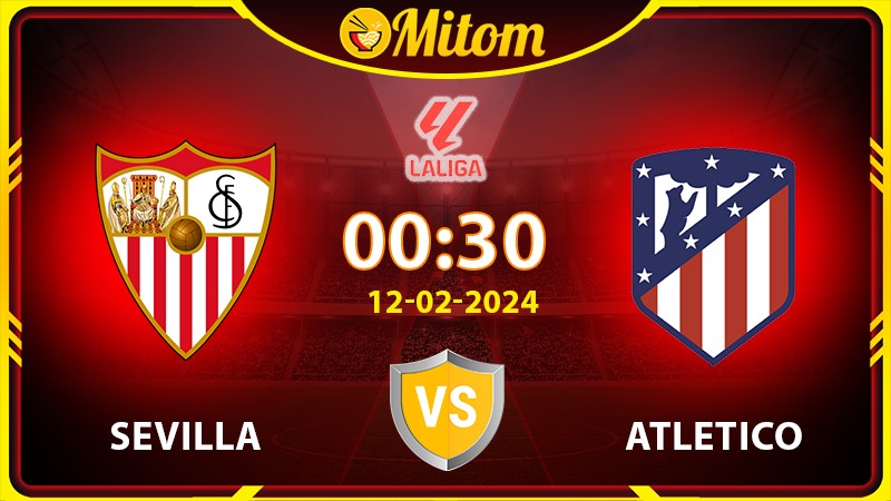Nhận định Sevilla vs Atletico 00h30 12/02/2024 La Liga
