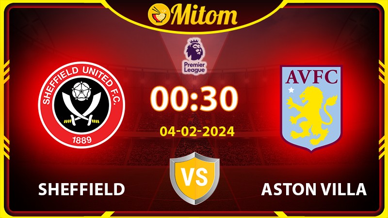 Nhận định Sheffield vs Aston Villa 00h30 04/02/2024 NHA