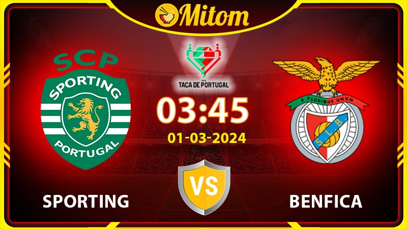 Nhận định Sporting vs Benfica 03h45 01/03/2024 cúp QG BĐN