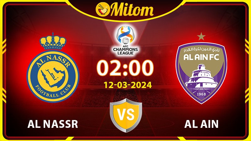 Nhận định Al Nassr vs Al Ain 02h00 12/03/2024 cúp C1 châu Á