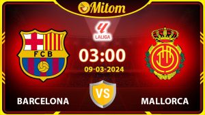 Nhận định Barcelona vs Mallorca 03h00 09/03/2024 La Liga