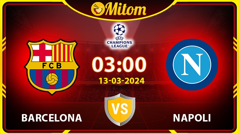 Nhận định Barcelona vs Napoli 03h00 13/03 cúp C1 châu Âu