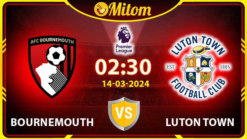 Nhận định Bournemouth vs Luton 02h30 14/03 Ngoại hạng Anh