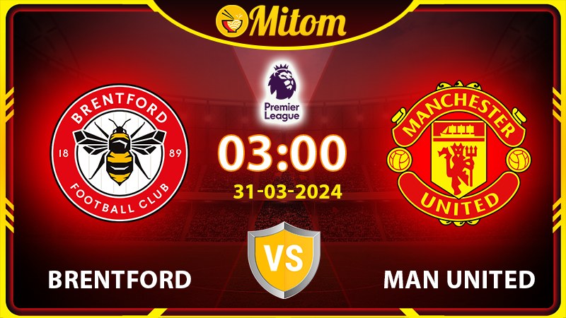 Nhận định Brentford vs Man United 03h00 31/03/2024 NHA