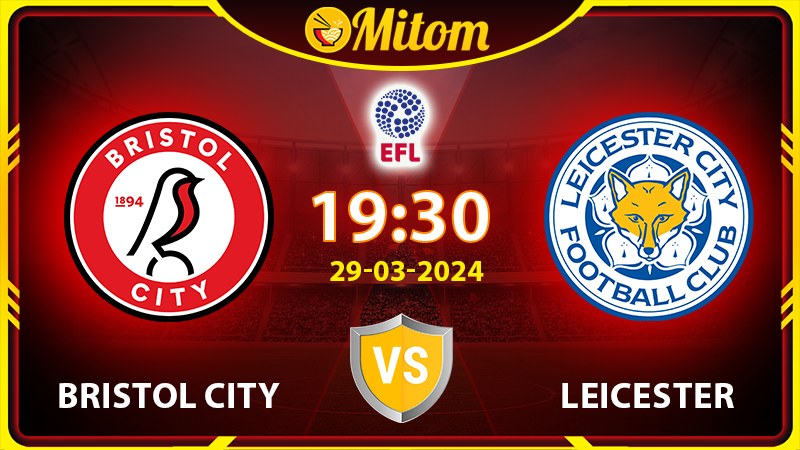 Nhận định Bristol City vs Leicester 19h30 29/03/2024 EFL